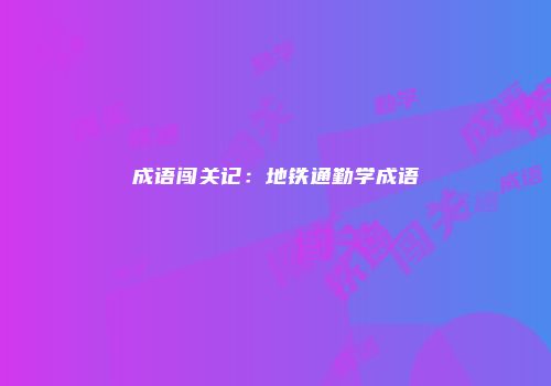 成语闯关记：地铁通勤学成语