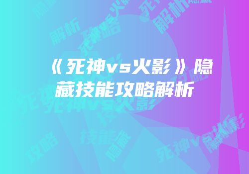 《死神vs火影》隐藏技能攻略解析