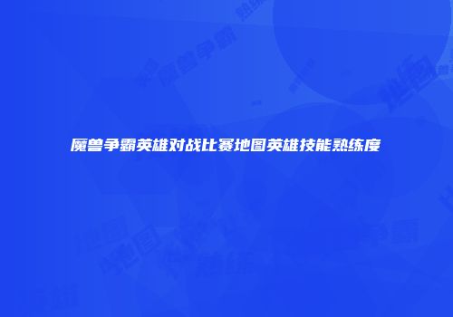 魔兽争霸英雄对战比赛地图英雄技能熟练度