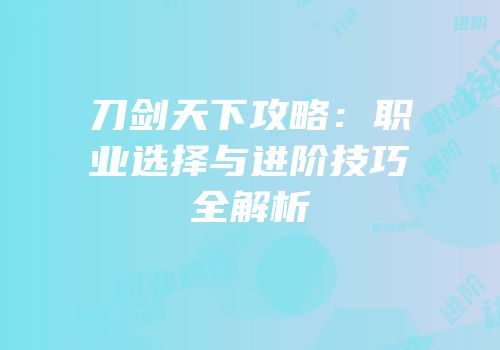 刀剑天下攻略：职业选择与进阶技巧全解析