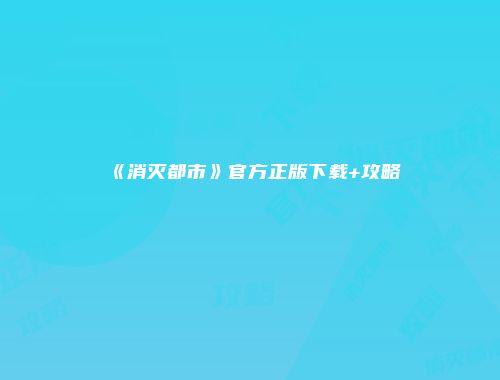 《消灭都市》官方正版下载+攻略