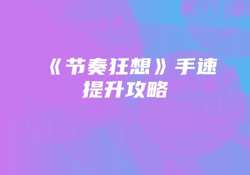 《节奏狂想》手速提升攻略
