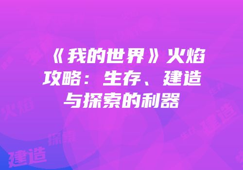 《我的世界》火焰攻略：生存、建造与探索的利器