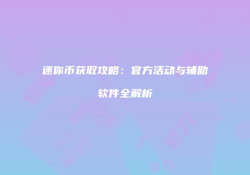 迷你币获取攻略：官方活动与辅助软件全解析