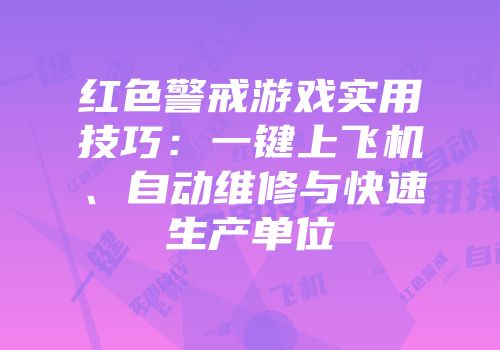 红色警戒游戏实用技巧：一键上飞机、自动维修与快速生产单位