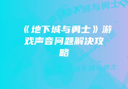 《地下城与勇士》游戏声音问题解决攻略