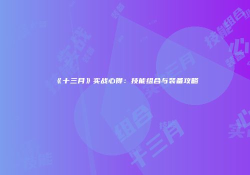 《十三月》实战心得：技能组合与装备攻略
