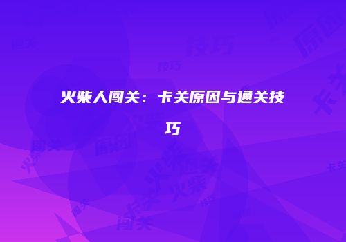 火柴人闯关：卡关原因与通关技巧