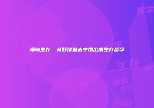 海岛生存：从野猪追击中悟出的生存哲学