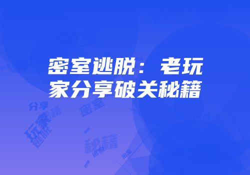 密室逃脱：老玩家分享破关秘籍