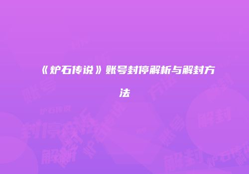 《炉石传说》账号封停解析与解封方法