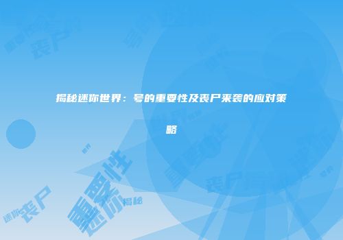 揭秘迷你世界：号的重要性及丧尸来袭的应对策略
