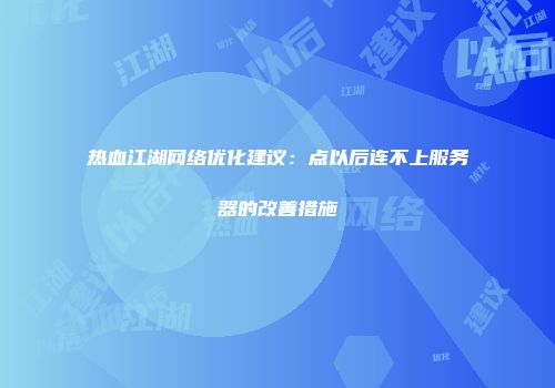 热血江湖网络优化建议:点以后连不上服务器的改善措施