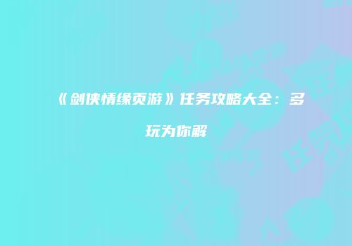 《剑侠情缘页游》任务攻略大全：多玩为你解