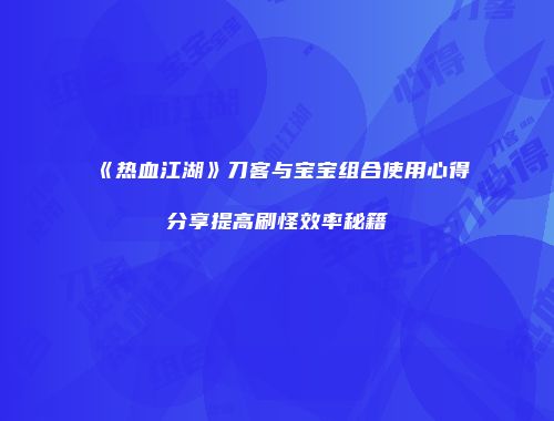《热血江湖》刀客与宝宝组合使用心得分享提高刷怪效率秘籍