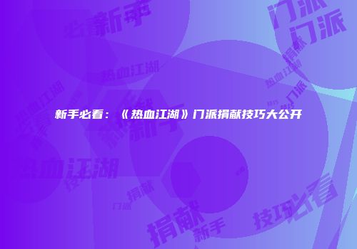新手必看：《热血江湖》门派捐献技巧大公开