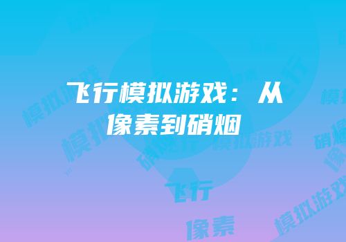 飞行模拟游戏：从像素到硝烟