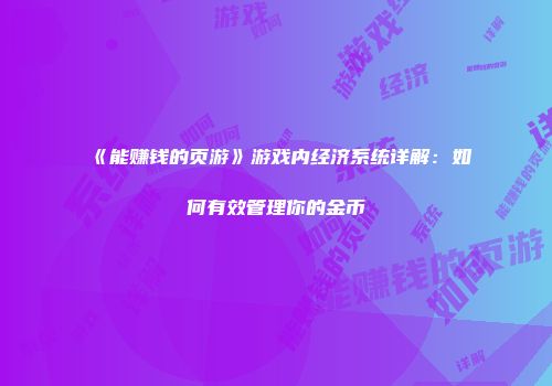 《能赚钱的页游》游戏内经济系统详解：如何有效管理你的金币