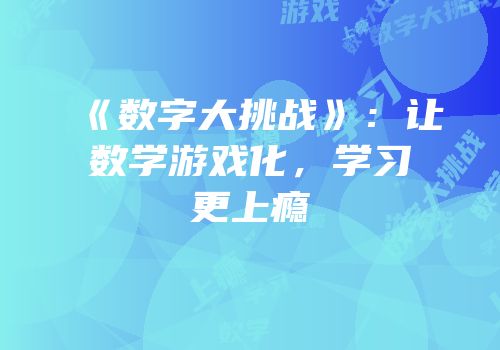 《数字大挑战》：让数学游戏化，学习更上瘾
