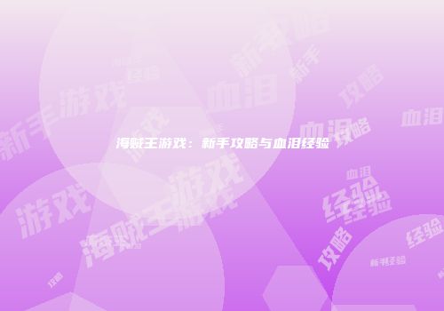海贼王游戏：新手攻略与血泪经验
