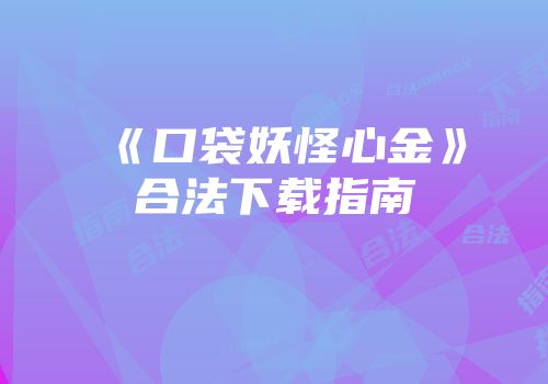 《口袋妖怪心金》合法下载指南