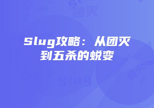 Slug攻略：从团灭到五杀的蜕变