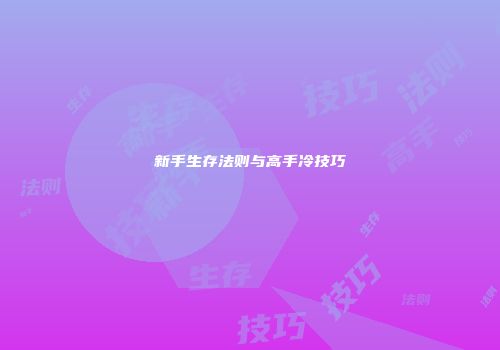 新手生存法则与高手冷技巧