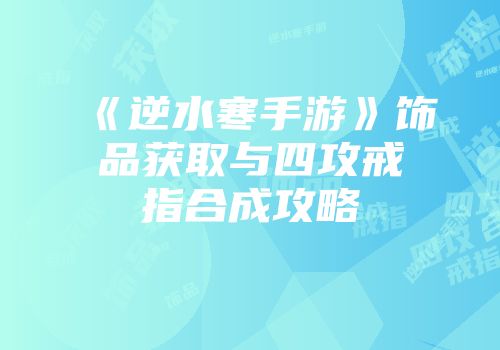 《逆水寒手游》饰品获取与四攻戒指合成攻略