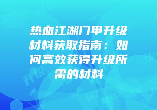 热血江湖门甲升级材料获取指南：如何高效获得升级所需的材料