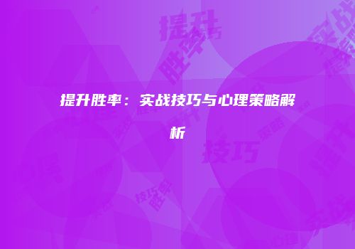 提升胜率：实战技巧与心理策略解析
