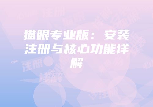 猫眼专业版：安装注册与核心功能详解