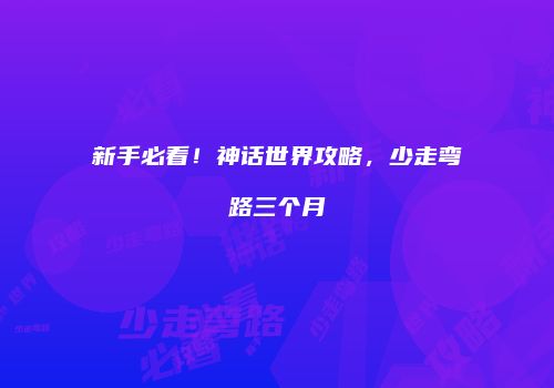 新手必看！神话世界攻略，少走弯路三个月