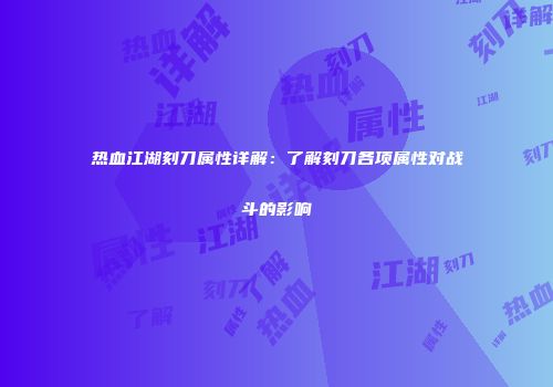 热血江湖刻刀属性详解：了解刻刀各项属性对战斗的影响