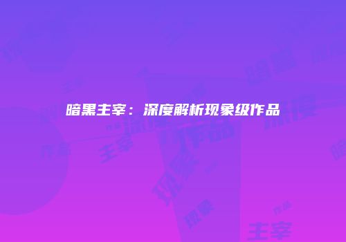 暗黑主宰：深度解析现象级作品