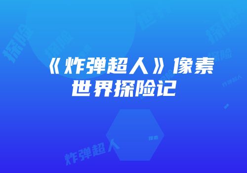 《炸弹超人》像素世界探险记