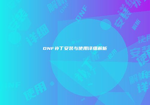 DNF补丁安装与使用详细解析