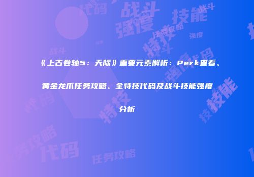 《上古卷轴5：天际》重要元素解析：Perk查看、黄金龙爪任务攻略、全特技代码及战斗技能强度分析