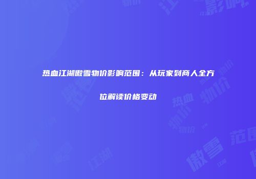 热血江湖傲雪物价影响范围：从玩家到商人全方位解读价格变动
