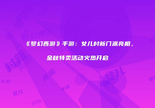 《梦幻西游》手游：女儿村新门派亮相，金秋特卖活动火热开启