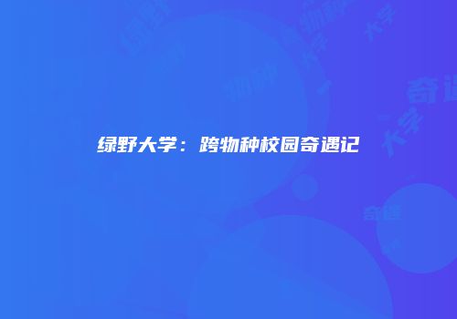 绿野大学：跨物种校园奇遇记