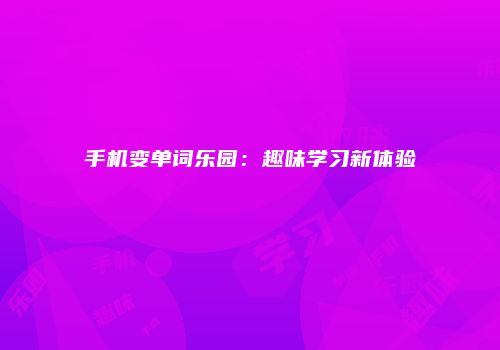 手机变单词乐园：趣味学习新体验