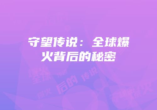守望传说：全球爆火背后的秘密