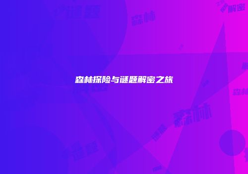 森林探险与谜题解密之旅