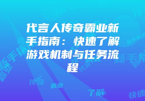 代言人传奇霸业新手指南：快速了解游戏机制与任务流程