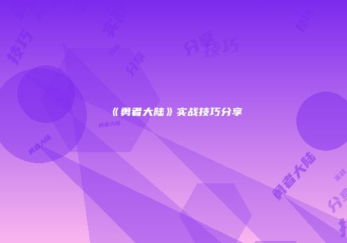 《勇者大陆》实战技巧分享