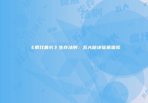 《疯狂酋长》生存法则：五大秘诀征服蛮荒