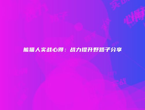 熊猫人实战心得：战力提升野路子分享