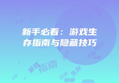 新手必看：游戏生存指南与隐藏技巧