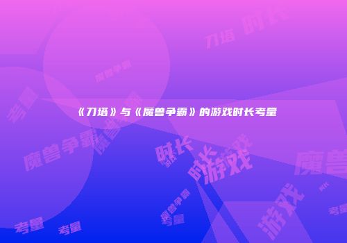《刀塔》与《魔兽争霸》的游戏时长考量