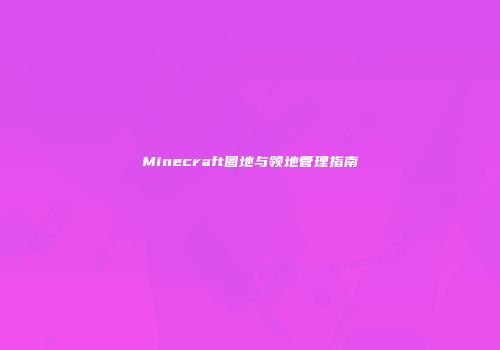 Minecraft圈地与领地管理指南